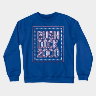 Bush Dick 2000 | 2000 Election Funny Distressed Design Crewneck Sweatshirt